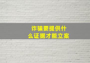 诈骗要提供什么证据才能立案