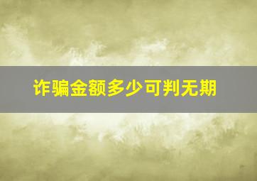 诈骗金额多少可判无期