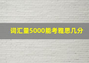 词汇量5000能考雅思几分