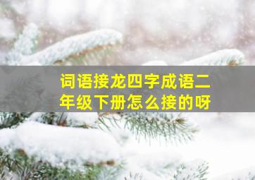 词语接龙四字成语二年级下册怎么接的呀