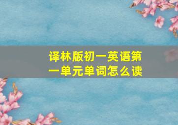 译林版初一英语第一单元单词怎么读