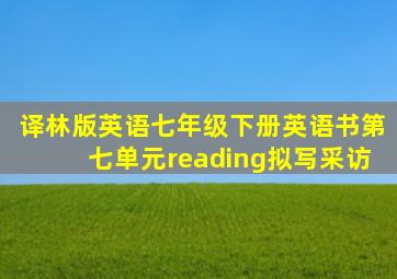 译林版英语七年级下册英语书第七单元reading拟写采访