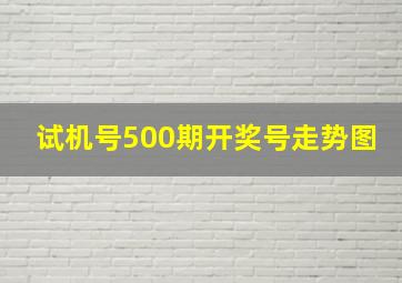 试机号500期开奖号走势图