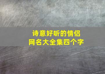 诗意好听的情侣网名大全集四个字