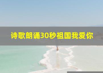 诗歌朗诵30秒祖国我爱你