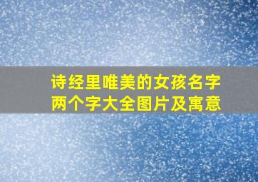 诗经里唯美的女孩名字两个字大全图片及寓意