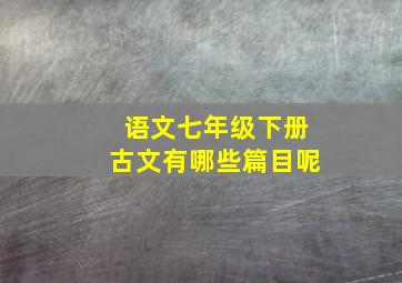 语文七年级下册古文有哪些篇目呢