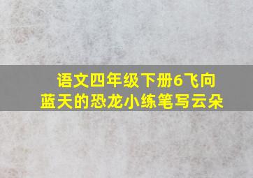 语文四年级下册6飞向蓝天的恐龙小练笔写云朵