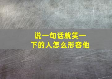 说一句话就笑一下的人怎么形容他