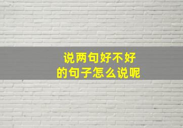 说两句好不好的句子怎么说呢