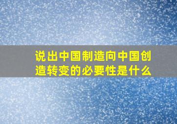 说出中国制造向中国创造转变的必要性是什么