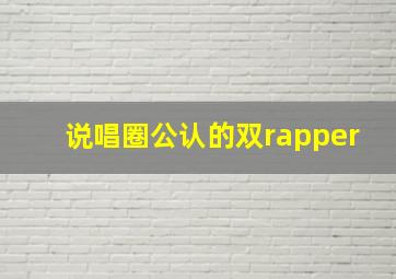 说唱圈公认的双rapper