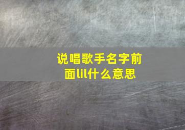 说唱歌手名字前面lil什么意思