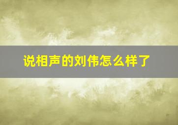 说相声的刘伟怎么样了