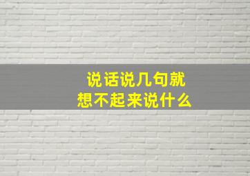 说话说几句就想不起来说什么