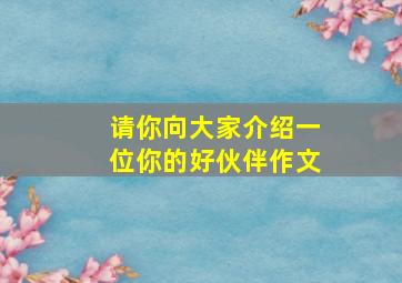 请你向大家介绍一位你的好伙伴作文