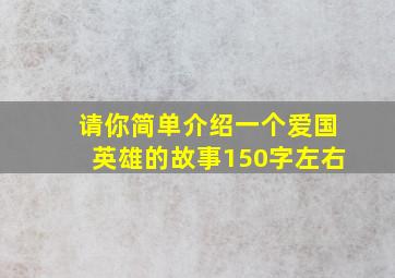 请你简单介绍一个爱国英雄的故事150字左右