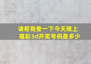 请帮我查一下今天晚上福彩3d开奖号码是多少