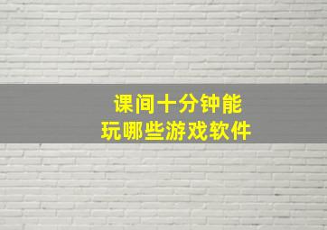 课间十分钟能玩哪些游戏软件