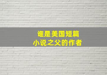 谁是美国短篇小说之父的作者