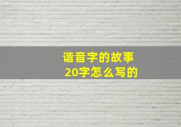 谐音字的故事20字怎么写的