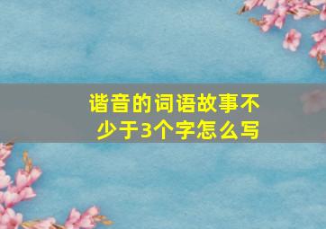 谐音的词语故事不少于3个字怎么写