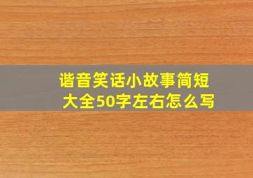 谐音笑话小故事简短大全50字左右怎么写