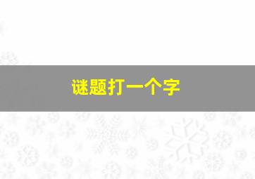 谜题打一个字