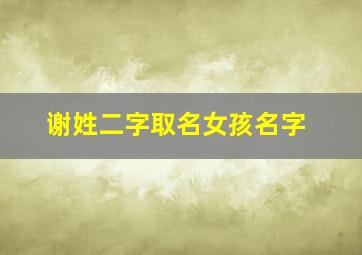 谢姓二字取名女孩名字