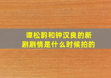 谭松韵和钟汉良的新剧剧情是什么时候拍的