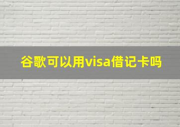 谷歌可以用visa借记卡吗