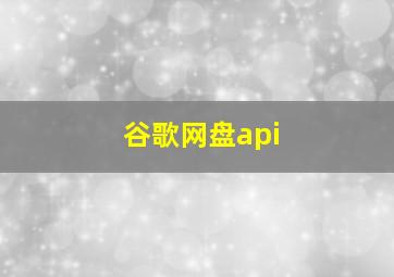 谷歌网盘api