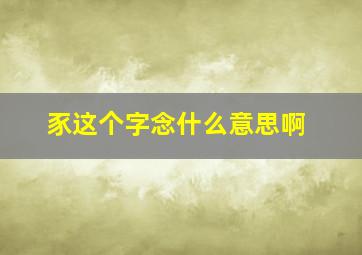 豕这个字念什么意思啊