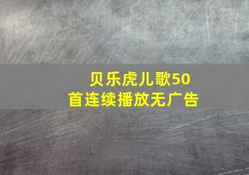 贝乐虎儿歌50首连续播放无广告