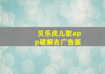 贝乐虎儿歌app破解去广告版