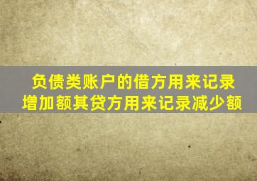 负债类账户的借方用来记录增加额其贷方用来记录减少额