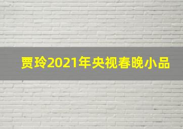 贾玲2021年央视春晚小品