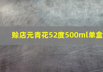 赊店元青花52度500ml单盒