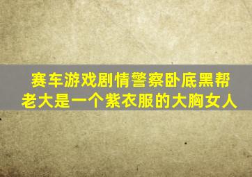 赛车游戏剧情警察卧底黑帮老大是一个紫衣服的大胸女人