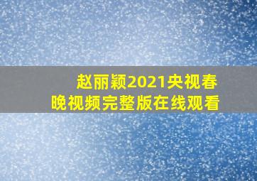 赵丽颖2021央视春晚视频完整版在线观看