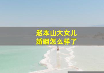 赵本山大女儿婚姻怎么样了