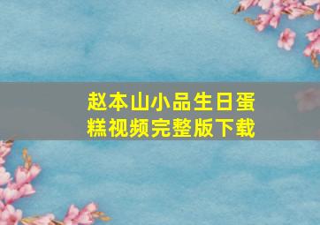 赵本山小品生日蛋糕视频完整版下载