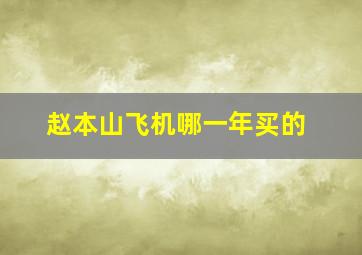 赵本山飞机哪一年买的