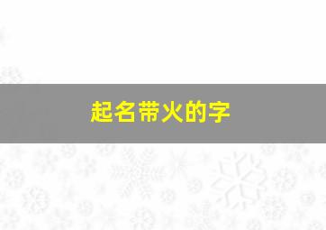 起名带火的字