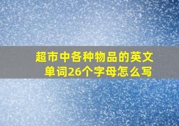 超市中各种物品的英文单词26个字母怎么写