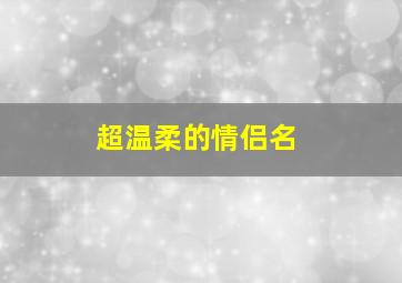 超温柔的情侣名