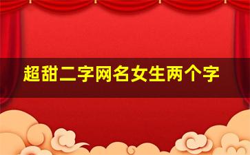 超甜二字网名女生两个字