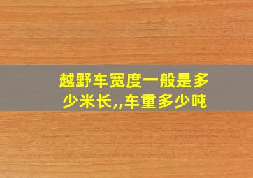 越野车宽度一般是多少米长,,车重多少吨