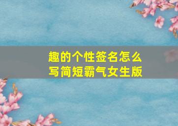 趣的个性签名怎么写简短霸气女生版