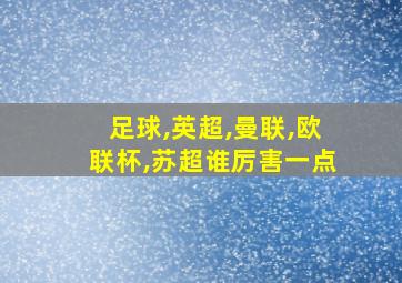 足球,英超,曼联,欧联杯,苏超谁厉害一点